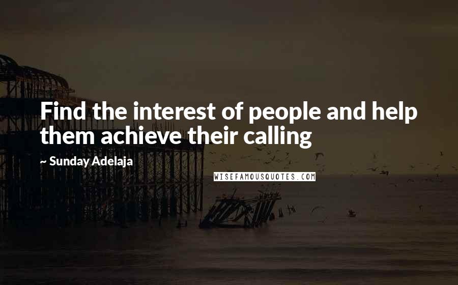 Sunday Adelaja Quotes: Find the interest of people and help them achieve their calling