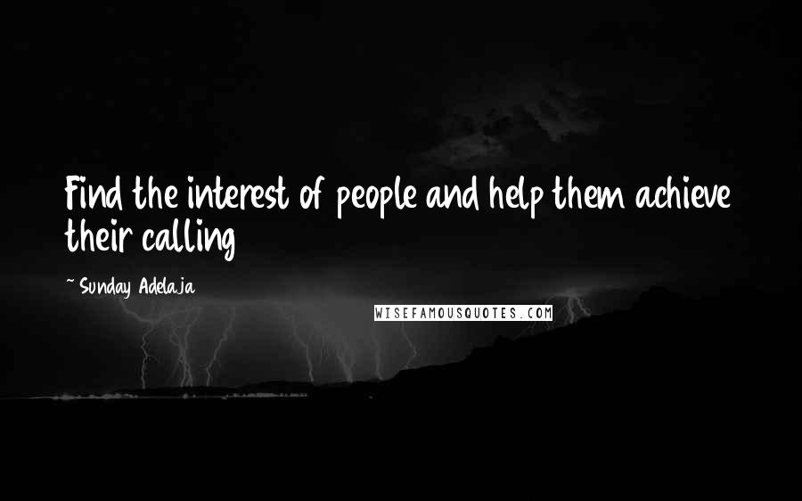 Sunday Adelaja Quotes: Find the interest of people and help them achieve their calling