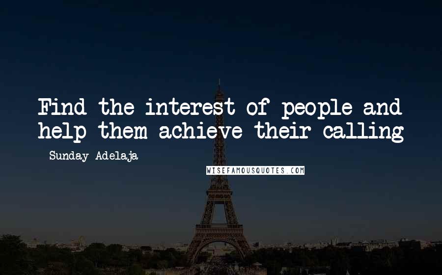 Sunday Adelaja Quotes: Find the interest of people and help them achieve their calling