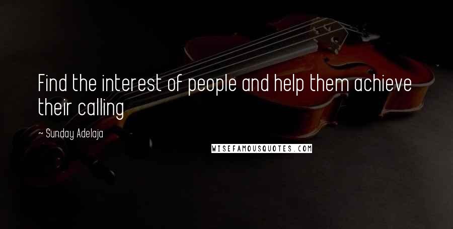 Sunday Adelaja Quotes: Find the interest of people and help them achieve their calling