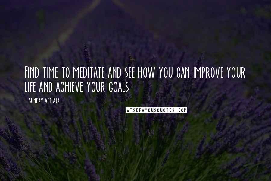 Sunday Adelaja Quotes: Find time to meditate and see how you can improve your life and achieve your goals