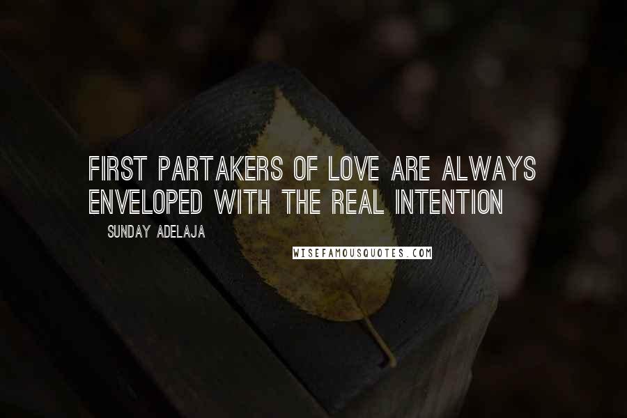 Sunday Adelaja Quotes: First partakers of love are always enveloped with the real intention