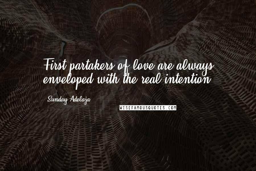 Sunday Adelaja Quotes: First partakers of love are always enveloped with the real intention