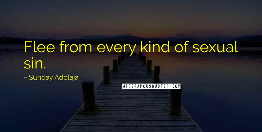 Sunday Adelaja Quotes: Flee from every kind of sexual sin.