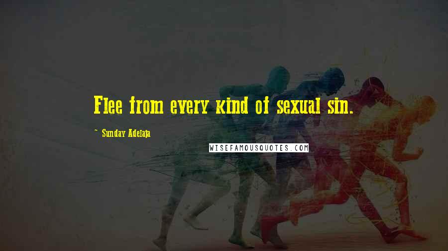 Sunday Adelaja Quotes: Flee from every kind of sexual sin.