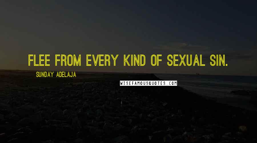 Sunday Adelaja Quotes: Flee from every kind of sexual sin.