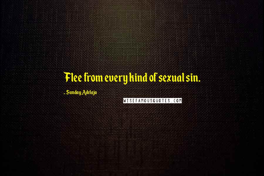 Sunday Adelaja Quotes: Flee from every kind of sexual sin.