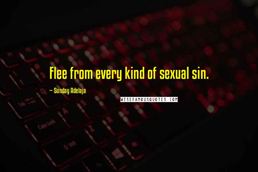 Sunday Adelaja Quotes: Flee from every kind of sexual sin.