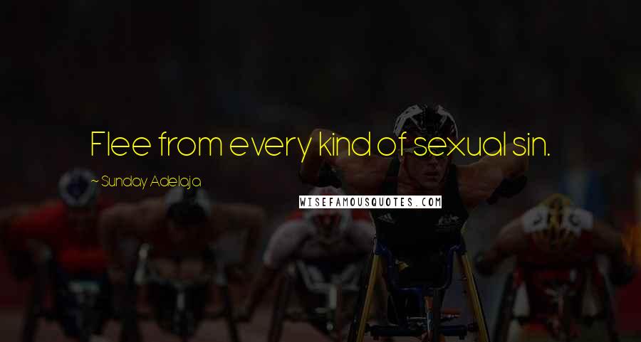 Sunday Adelaja Quotes: Flee from every kind of sexual sin.
