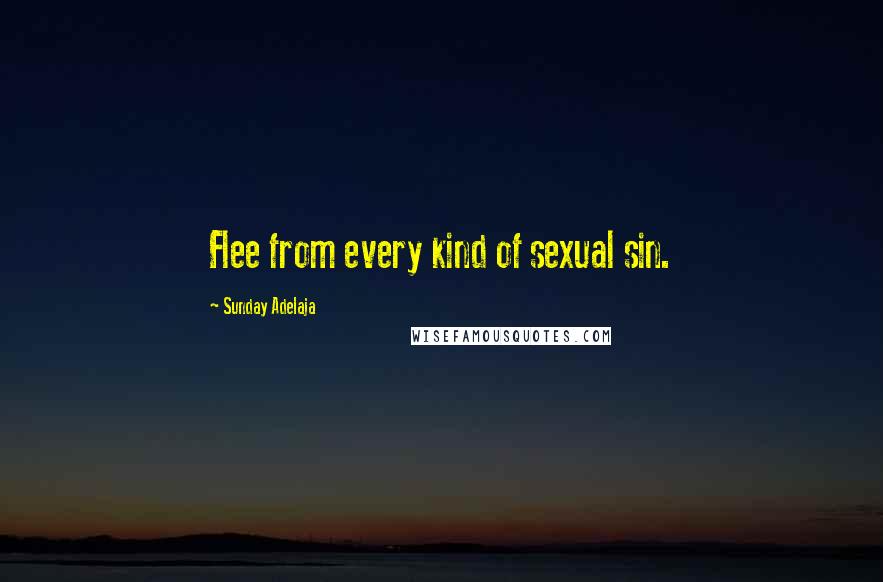 Sunday Adelaja Quotes: Flee from every kind of sexual sin.