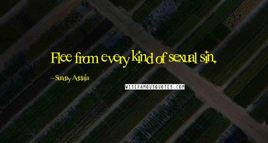 Sunday Adelaja Quotes: Flee from every kind of sexual sin.