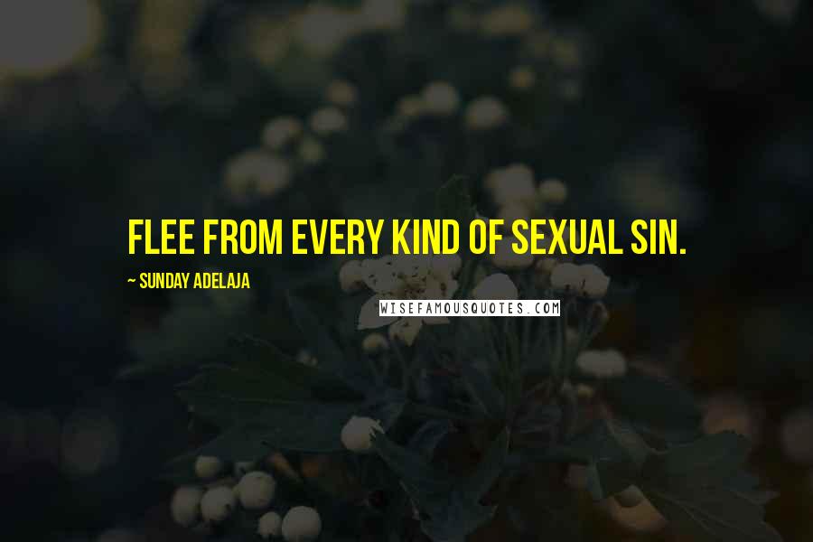 Sunday Adelaja Quotes: Flee from every kind of sexual sin.