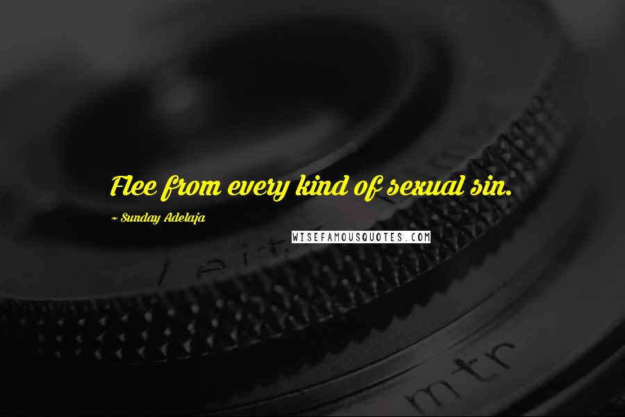 Sunday Adelaja Quotes: Flee from every kind of sexual sin.