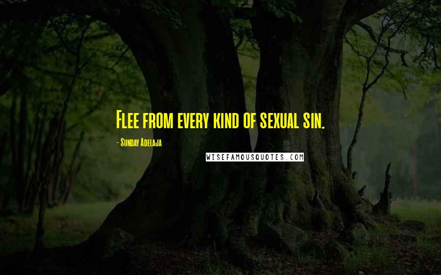 Sunday Adelaja Quotes: Flee from every kind of sexual sin.