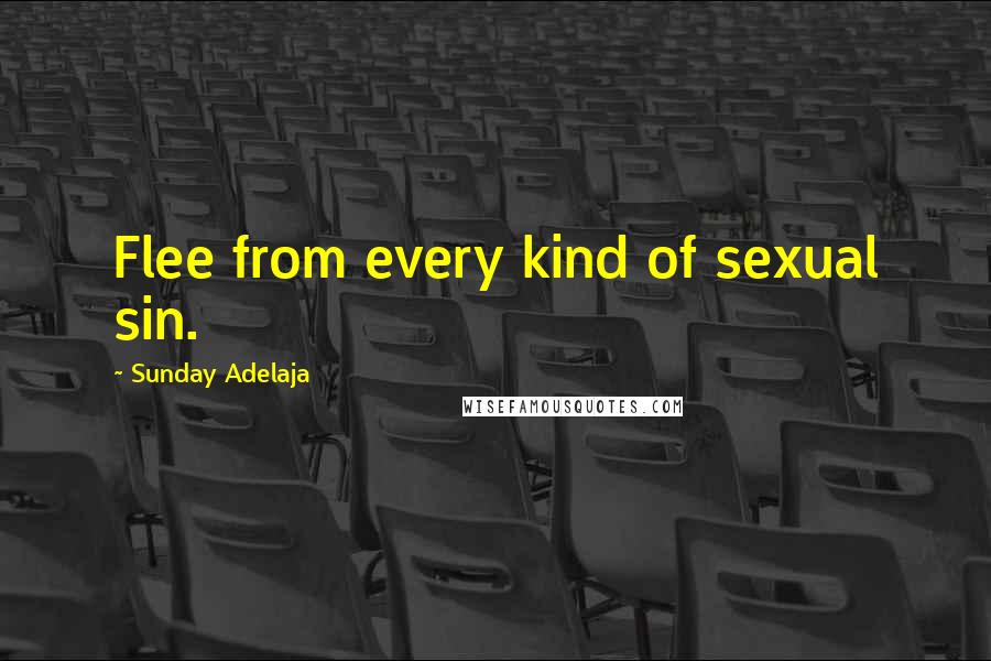 Sunday Adelaja Quotes: Flee from every kind of sexual sin.