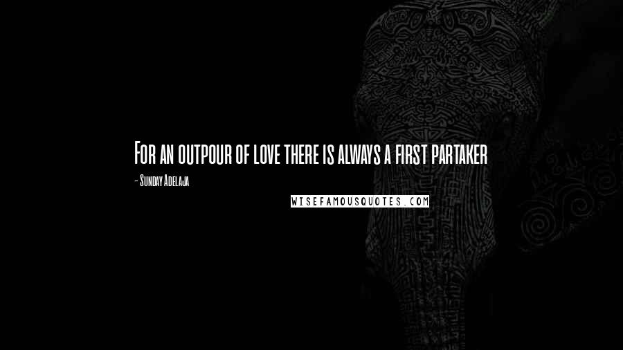 Sunday Adelaja Quotes: For an outpour of love there is always a first partaker