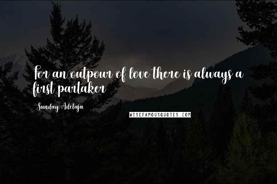Sunday Adelaja Quotes: For an outpour of love there is always a first partaker