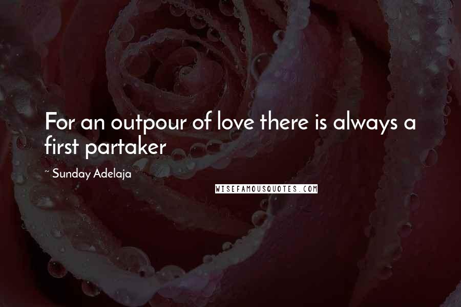 Sunday Adelaja Quotes: For an outpour of love there is always a first partaker