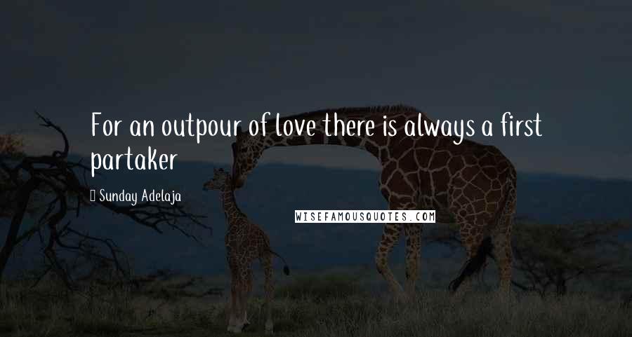 Sunday Adelaja Quotes: For an outpour of love there is always a first partaker