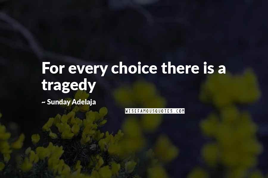 Sunday Adelaja Quotes: For every choice there is a tragedy