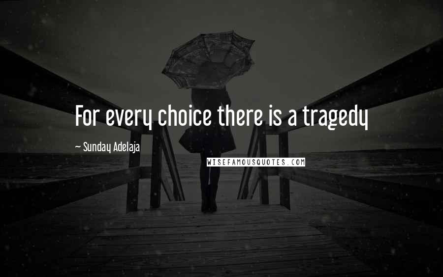 Sunday Adelaja Quotes: For every choice there is a tragedy
