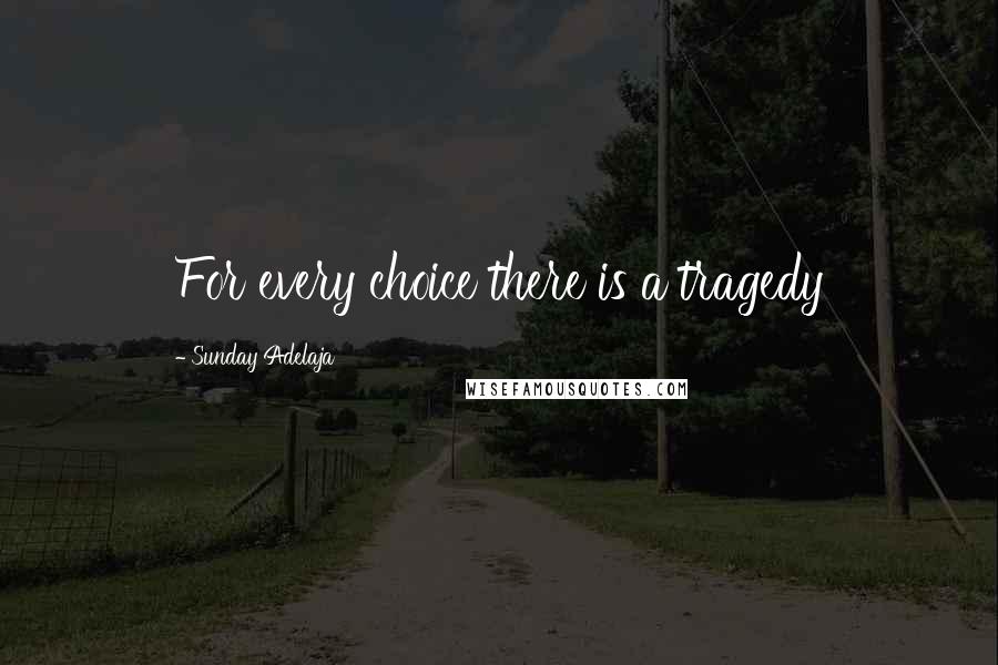 Sunday Adelaja Quotes: For every choice there is a tragedy