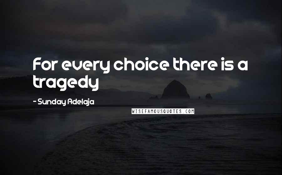 Sunday Adelaja Quotes: For every choice there is a tragedy