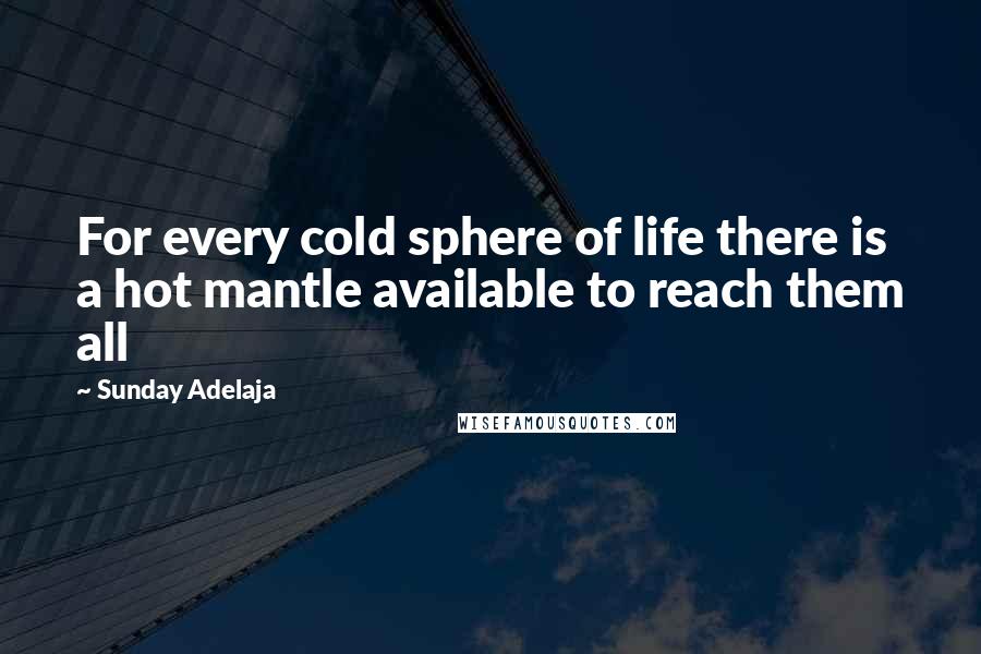 Sunday Adelaja Quotes: For every cold sphere of life there is a hot mantle available to reach them all