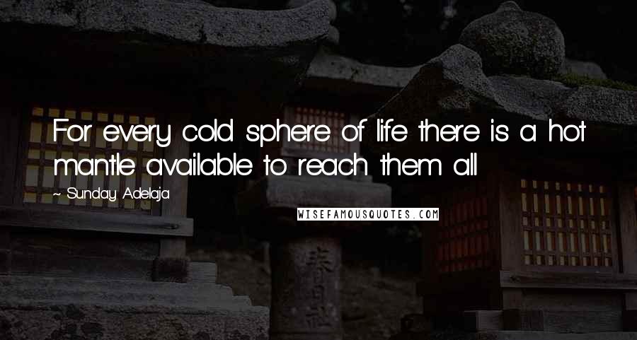 Sunday Adelaja Quotes: For every cold sphere of life there is a hot mantle available to reach them all