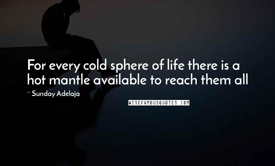 Sunday Adelaja Quotes: For every cold sphere of life there is a hot mantle available to reach them all