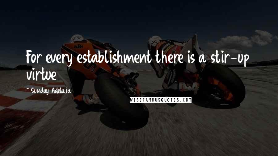 Sunday Adelaja Quotes: For every establishment there is a stir-up virtue