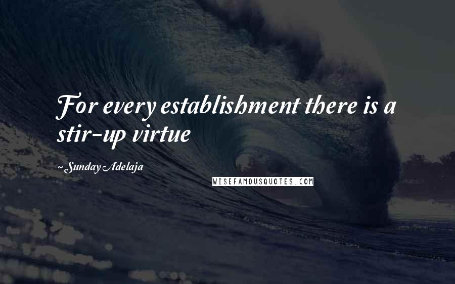 Sunday Adelaja Quotes: For every establishment there is a stir-up virtue