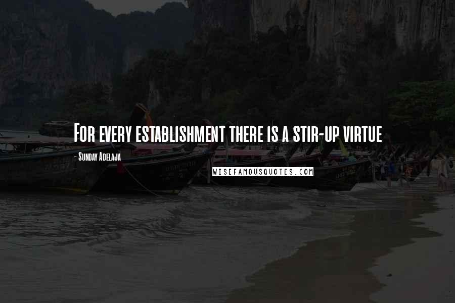 Sunday Adelaja Quotes: For every establishment there is a stir-up virtue