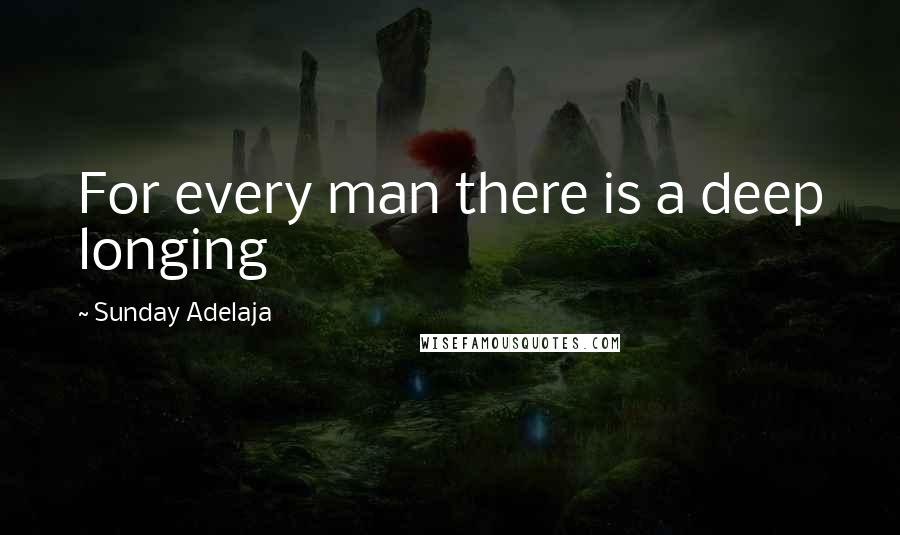Sunday Adelaja Quotes: For every man there is a deep longing