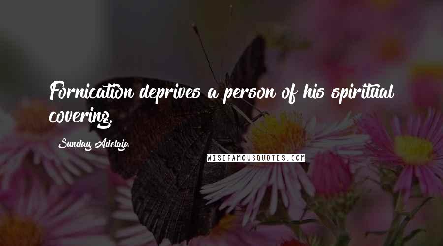 Sunday Adelaja Quotes: Fornication deprives a person of his spiritual covering.