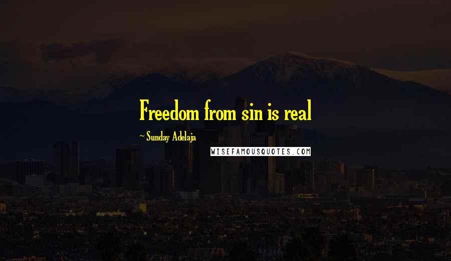 Sunday Adelaja Quotes: Freedom from sin is real