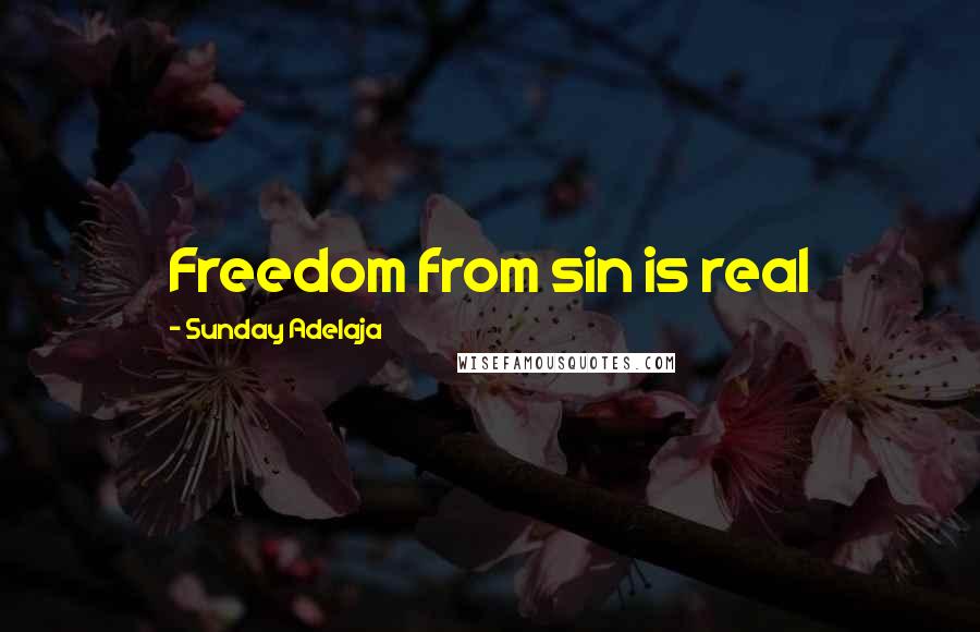 Sunday Adelaja Quotes: Freedom from sin is real