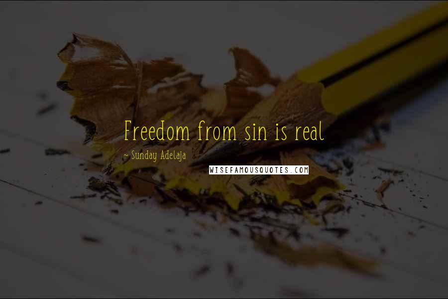 Sunday Adelaja Quotes: Freedom from sin is real