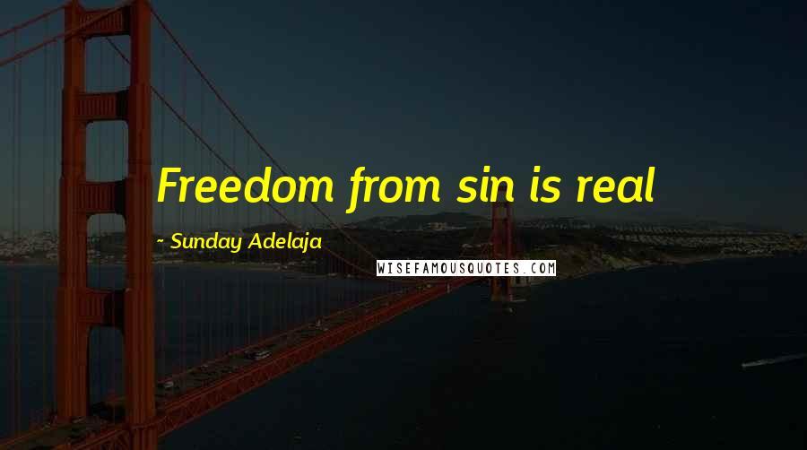 Sunday Adelaja Quotes: Freedom from sin is real