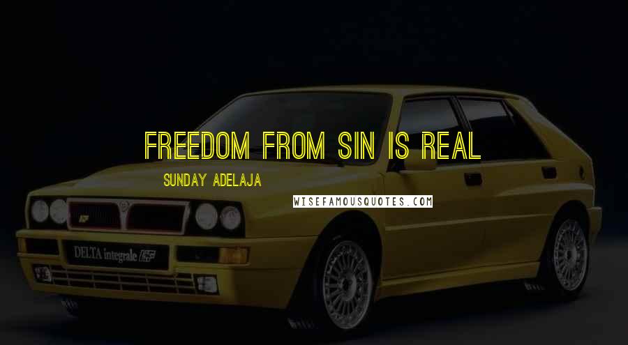 Sunday Adelaja Quotes: Freedom from sin is real