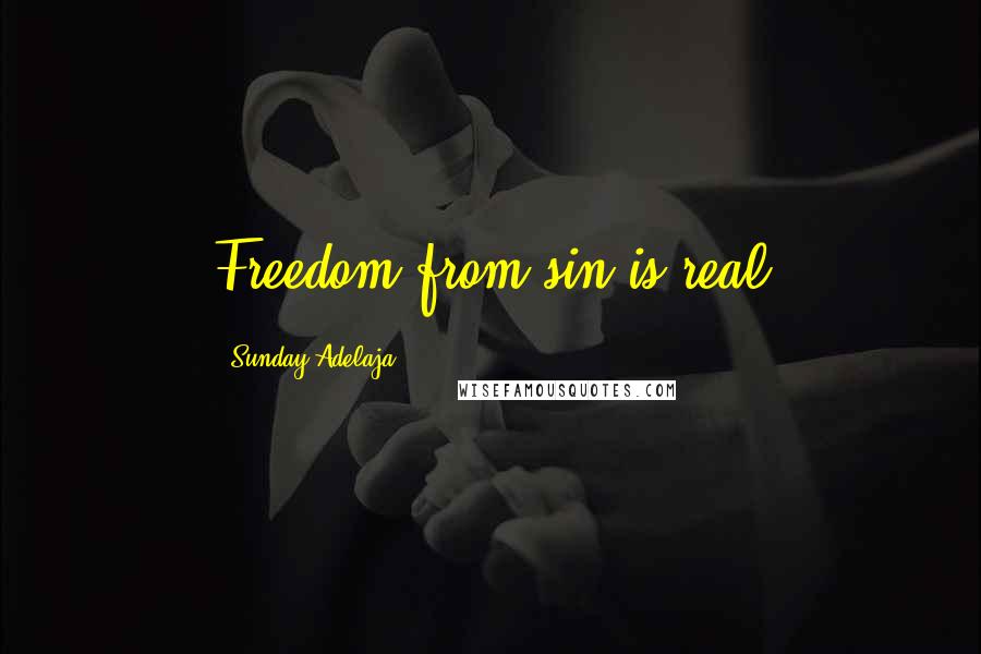 Sunday Adelaja Quotes: Freedom from sin is real