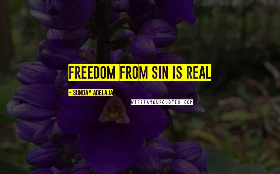 Sunday Adelaja Quotes: Freedom from sin is real