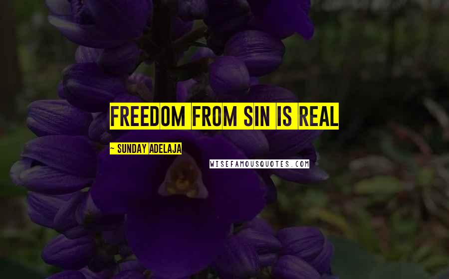 Sunday Adelaja Quotes: Freedom from sin is real