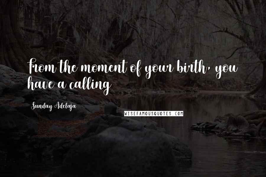 Sunday Adelaja Quotes: From the moment of your birth, you have a calling
