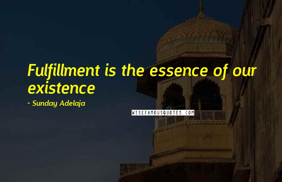 Sunday Adelaja Quotes: Fulfillment is the essence of our existence