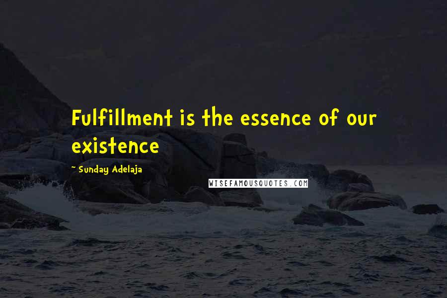 Sunday Adelaja Quotes: Fulfillment is the essence of our existence