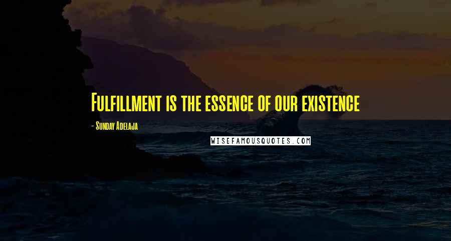 Sunday Adelaja Quotes: Fulfillment is the essence of our existence