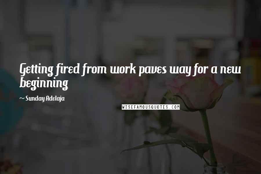 Sunday Adelaja Quotes: Getting fired from work paves way for a new beginning