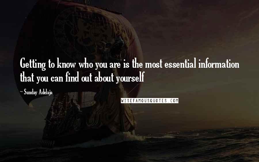 Sunday Adelaja Quotes: Getting to know who you are is the most essential information that you can find out about yourself