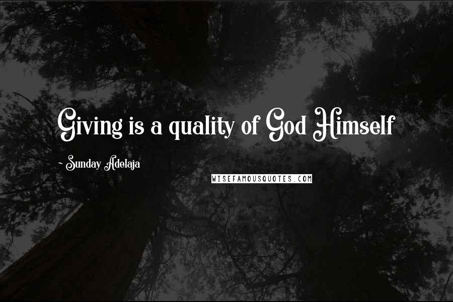 Sunday Adelaja Quotes: Giving is a quality of God Himself